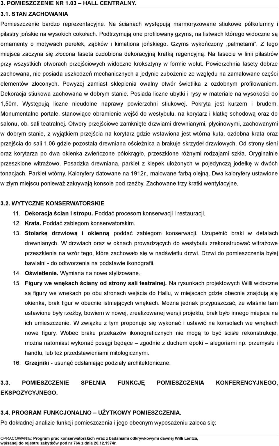 Z tego miejsca zaczyna się złocona faseta ozdobiona dekoracyjną kratką regencyjną. Na fasecie w linii pilastrów przy wszystkich otworach przejściowych widoczne kroksztyny w formie wolut.