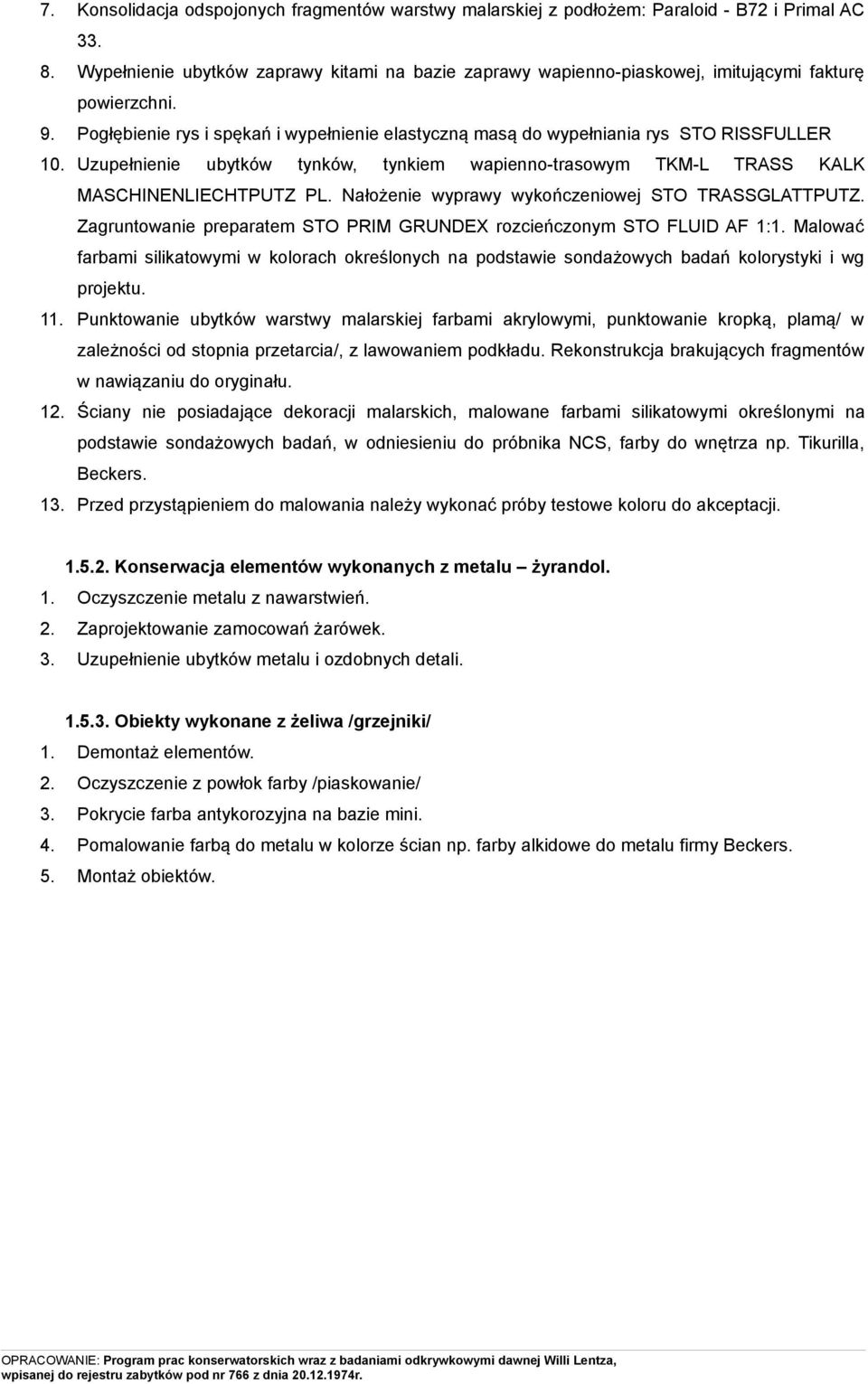 Uzupełnienie ubytków tynków, tynkiem wapienno-trasowym TKM-L TRASS KALK MASCHINENLIECHTPUTZ PL. Nałożenie wyprawy wykończeniowej STO TRASSGLATTPUTZ.