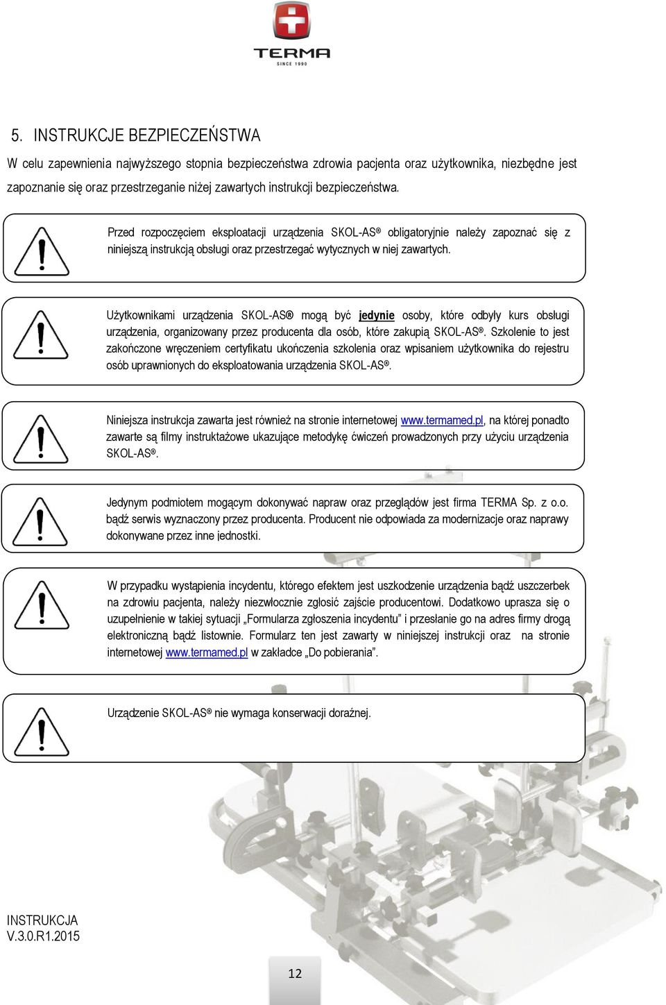 Użytkownikami urządzenia SKOL-AS mogą być jedynie osoby, które odbyły kurs obsługi urządzenia, organizowany przez producenta dla osób, które zakupią SKOL-AS.