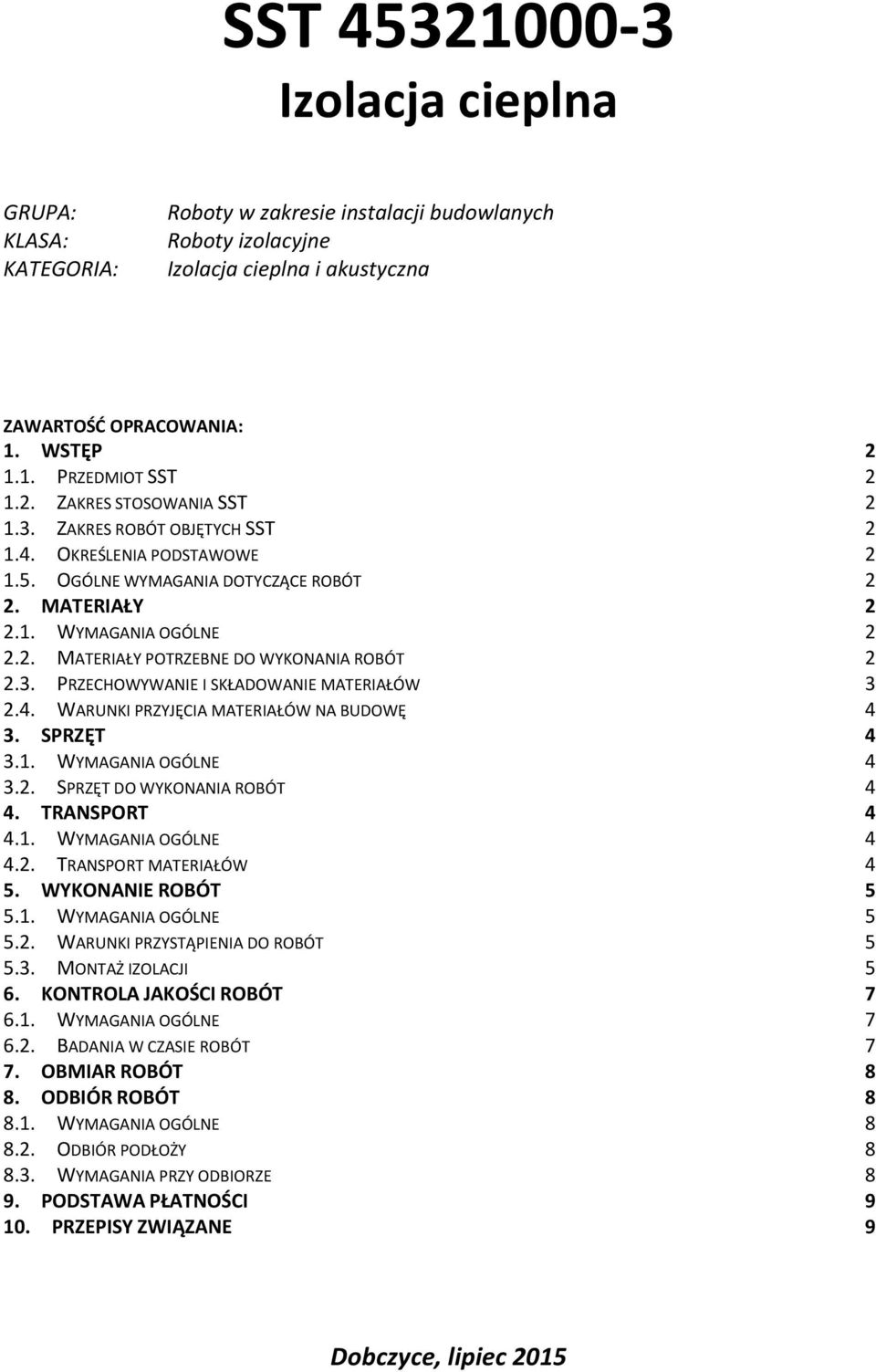 3. PRZECHOWYWANIE I SKŁADOWANIE MATERIAŁÓW 3 2.4. WARUNKI PRZYJĘCIA MATERIAŁÓW NA BUDOWĘ 4 3. SPRZĘT 4 3.1. WYMAGANIA OGÓLNE 4 3.2. SPRZĘT DO WYKONANIA ROBÓT 4 4. TRANSPORT 4 4.1. WYMAGANIA OGÓLNE 4 4.