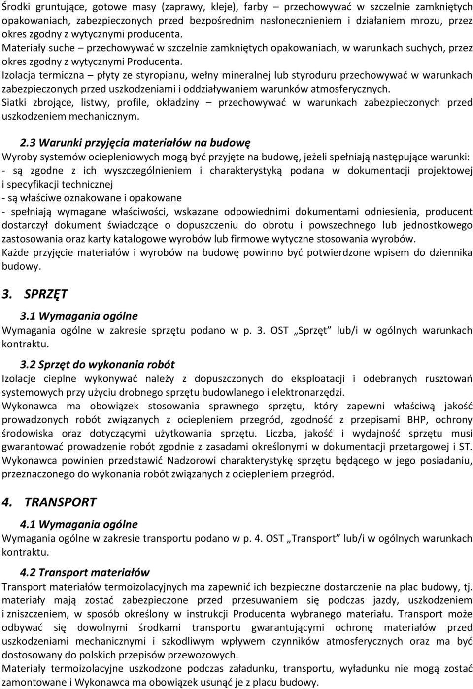 Izolacja termiczna płyty ze styropianu, wełny mineralnej lub styroduru przechowywać w warunkach zabezpieczonych przed uszkodzeniami i oddziaływaniem warunków atmosferycznych.