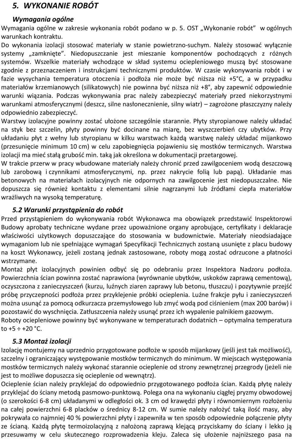 Wszelkie materiały wchodzące w skład systemu ociepleniowego muszą być stosowane zgodnie z przeznaczeniem i instrukcjami technicznymi produktów.