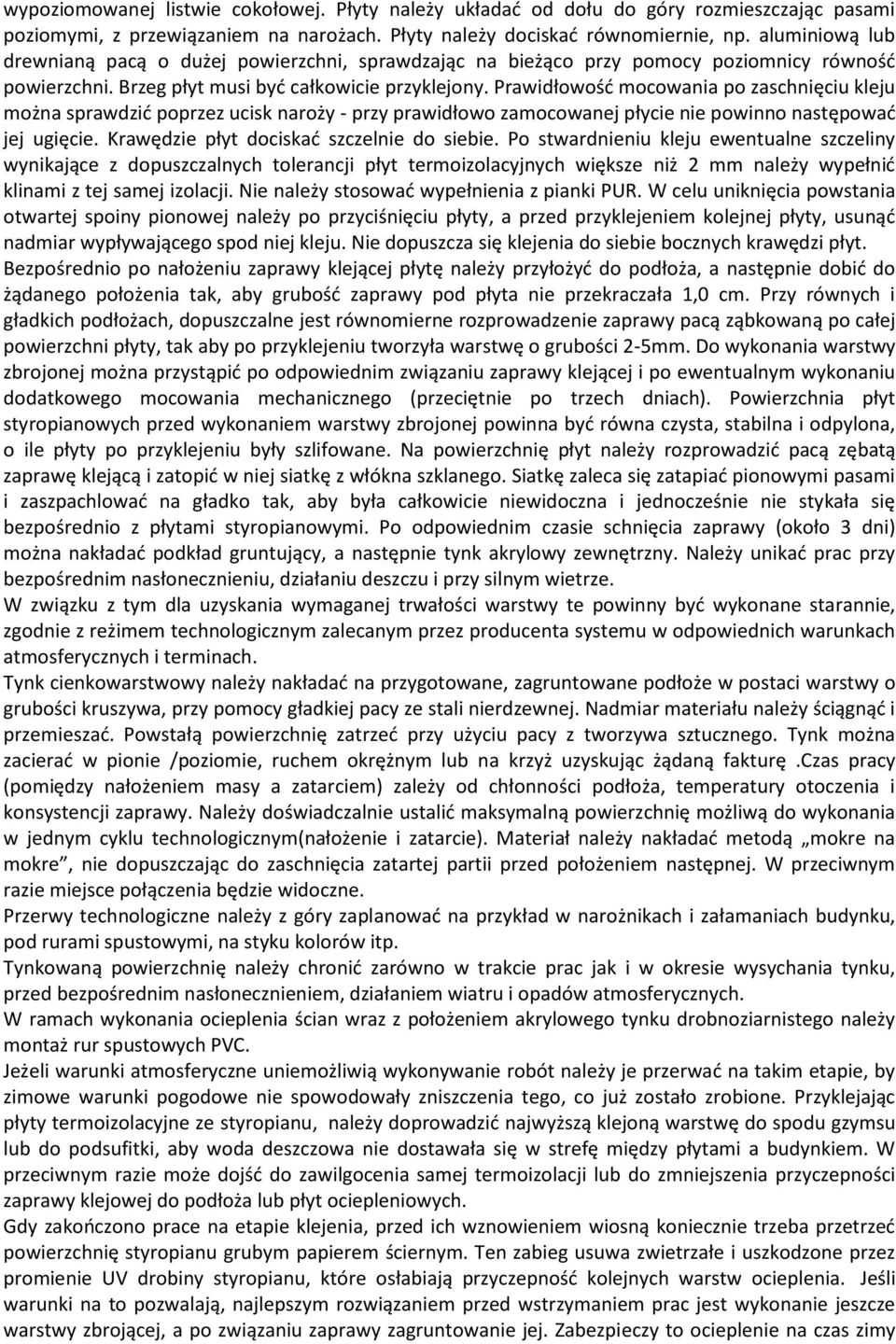 Prawidłowość mocowania po zaschnięciu kleju można sprawdzić poprzez ucisk naroży - przy prawidłowo zamocowanej płycie nie powinno następować jej ugięcie. Krawędzie płyt dociskać szczelnie do siebie.