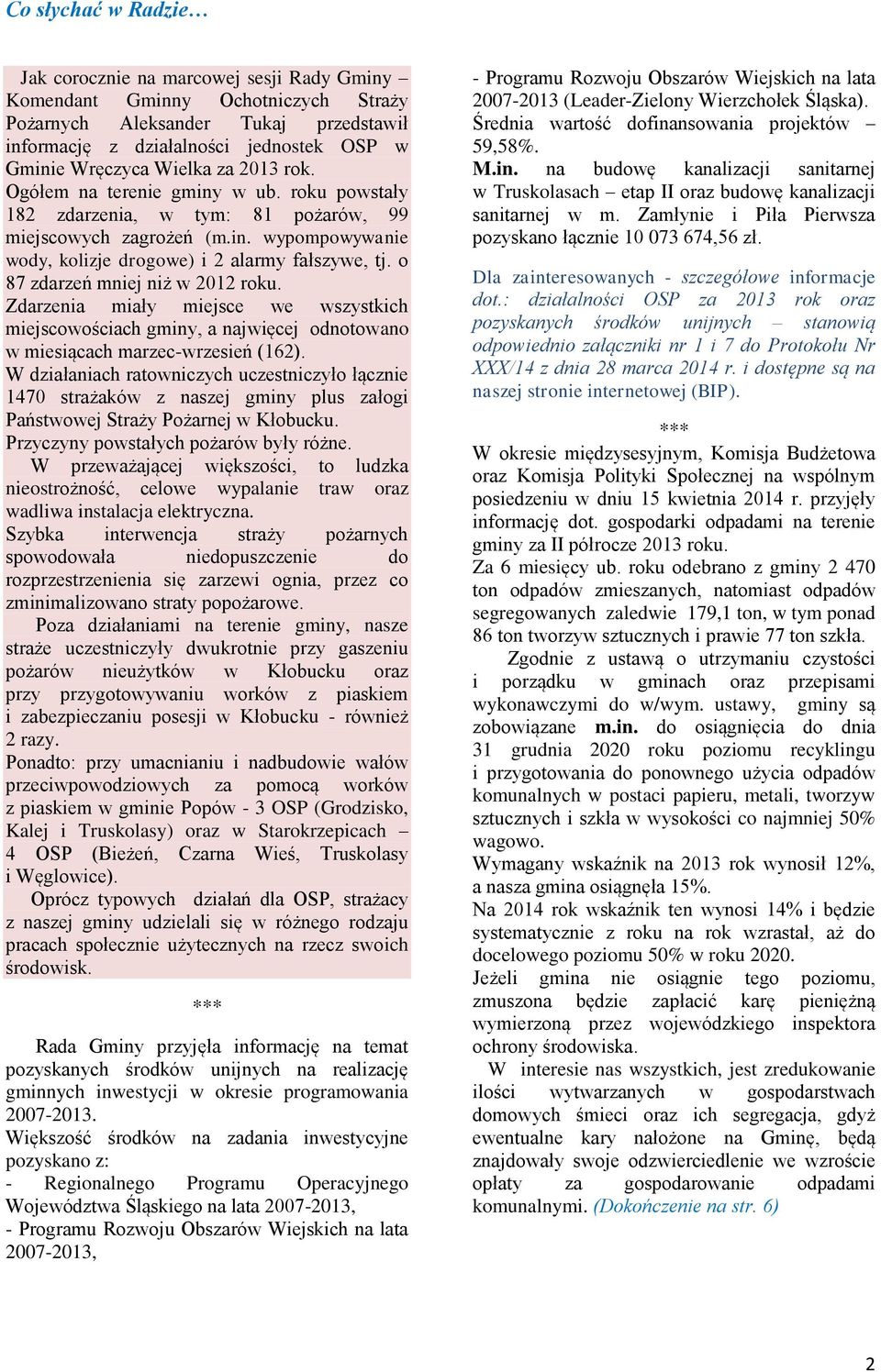 o 87 zdarzeń mniej niż w 2012 roku. Zdarzenia miały miejsce we wszystkich miejscowościach gminy, a najwięcej odnotowano w miesiącach marzec-wrzesień (162).