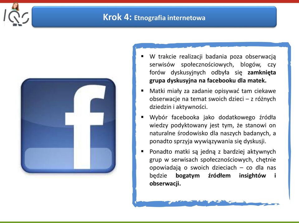 Wybór facebooka jako dodatkowego źródła wiedzy podyktowany jest tym, że stanowi on naturalne środowisko dla naszych badanych, a ponadto sprzyja wywiązywania się dyskusji.