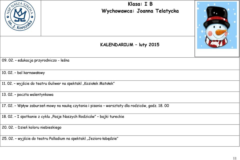 00 18. 02. I spotkanie z cyklu Pasje Naszych Rodziców bajki tureckie 20. 02. - Dzień koloru niebieskiego 25. 02. wyjście do teatru Palladium na spektakl Jezioro łabędzie 11