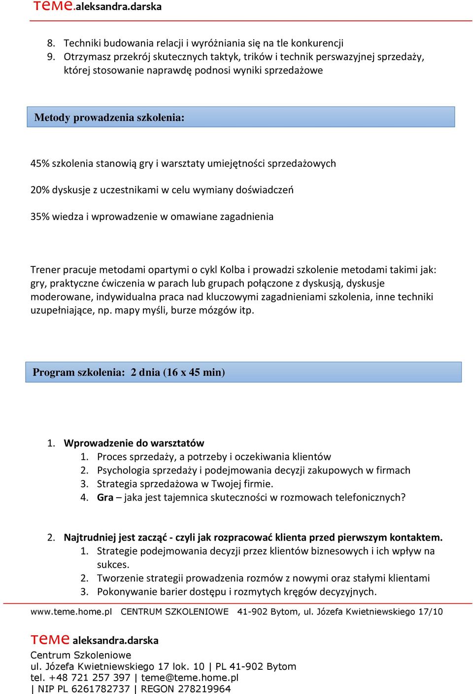 warsztaty umiejętności sprzedażowych 20% dyskusje z uczestnikami w celu wymiany doświadczeń 35% wiedza i wprowadzenie w omawiane zagadnienia Trener pracuje metodami opartymi o cykl Kolba i prowadzi