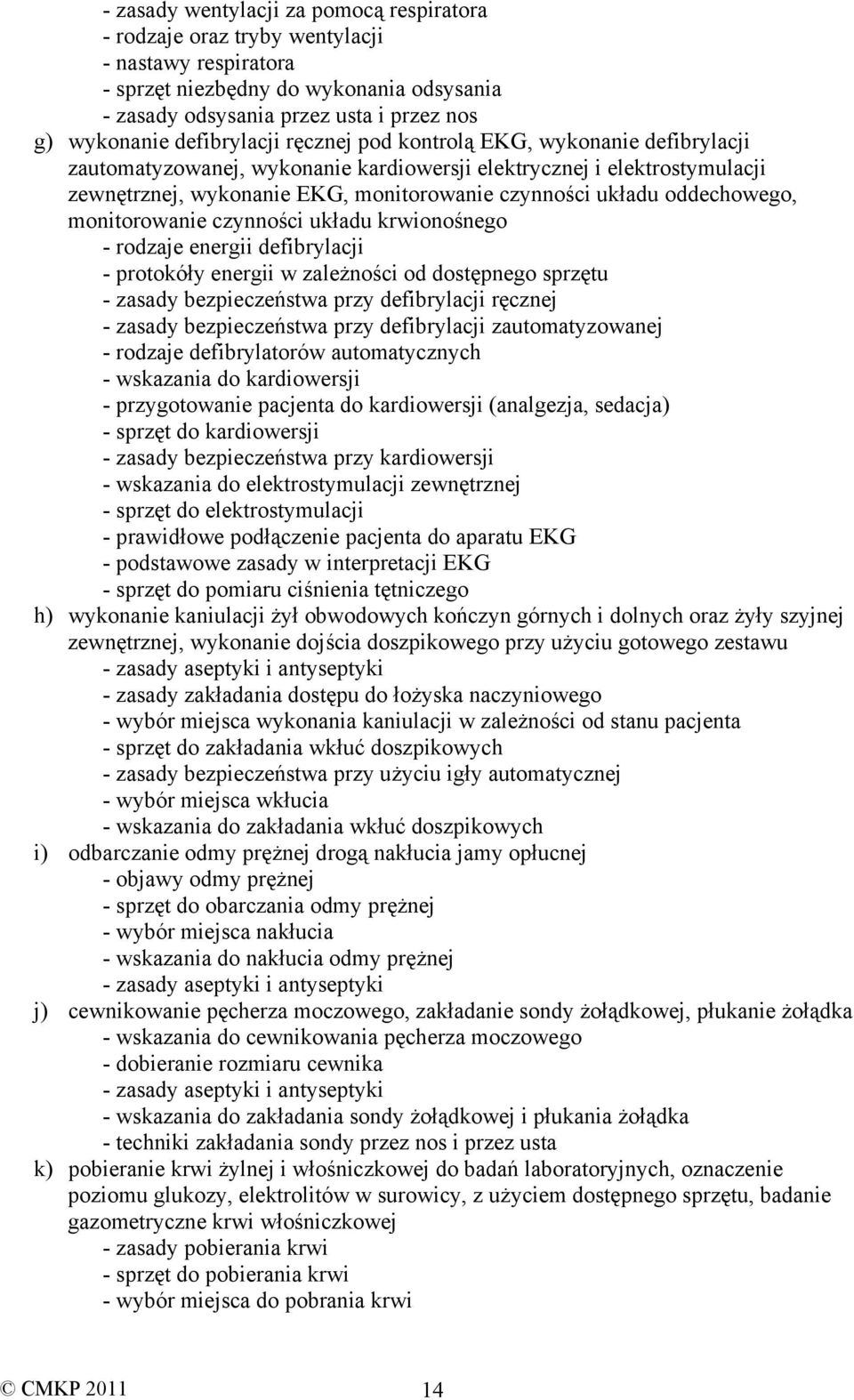 oddechowego, monitorowanie czynności układu krwionośnego - rodzaje energii defibrylacji - protokóły energii w zależności od dostępnego sprzętu - zasady bezpieczeństwa przy defibrylacji ręcznej -