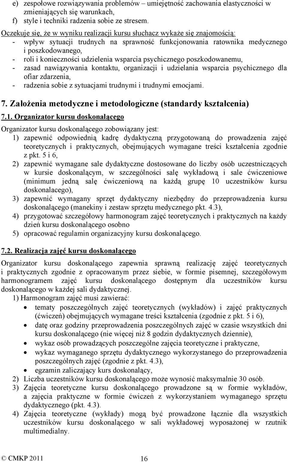 udzielenia wsparcia psychicznego poszkodowanemu, - zasad nawiązywania kontaktu, organizacji i udzielania wsparcia psychicznego dla ofiar zdarzenia, - radzenia sobie z sytuacjami trudnymi i trudnymi