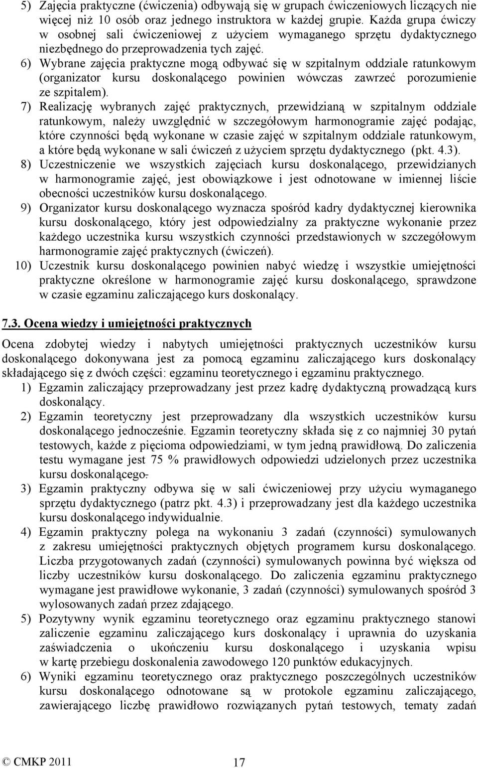 6) Wybrane zajęcia praktyczne mogą odbywać się w szpitalnym oddziale ratunkowym (organizator kursu doskonalącego powinien wówczas zawrzeć porozumienie ze szpitalem).