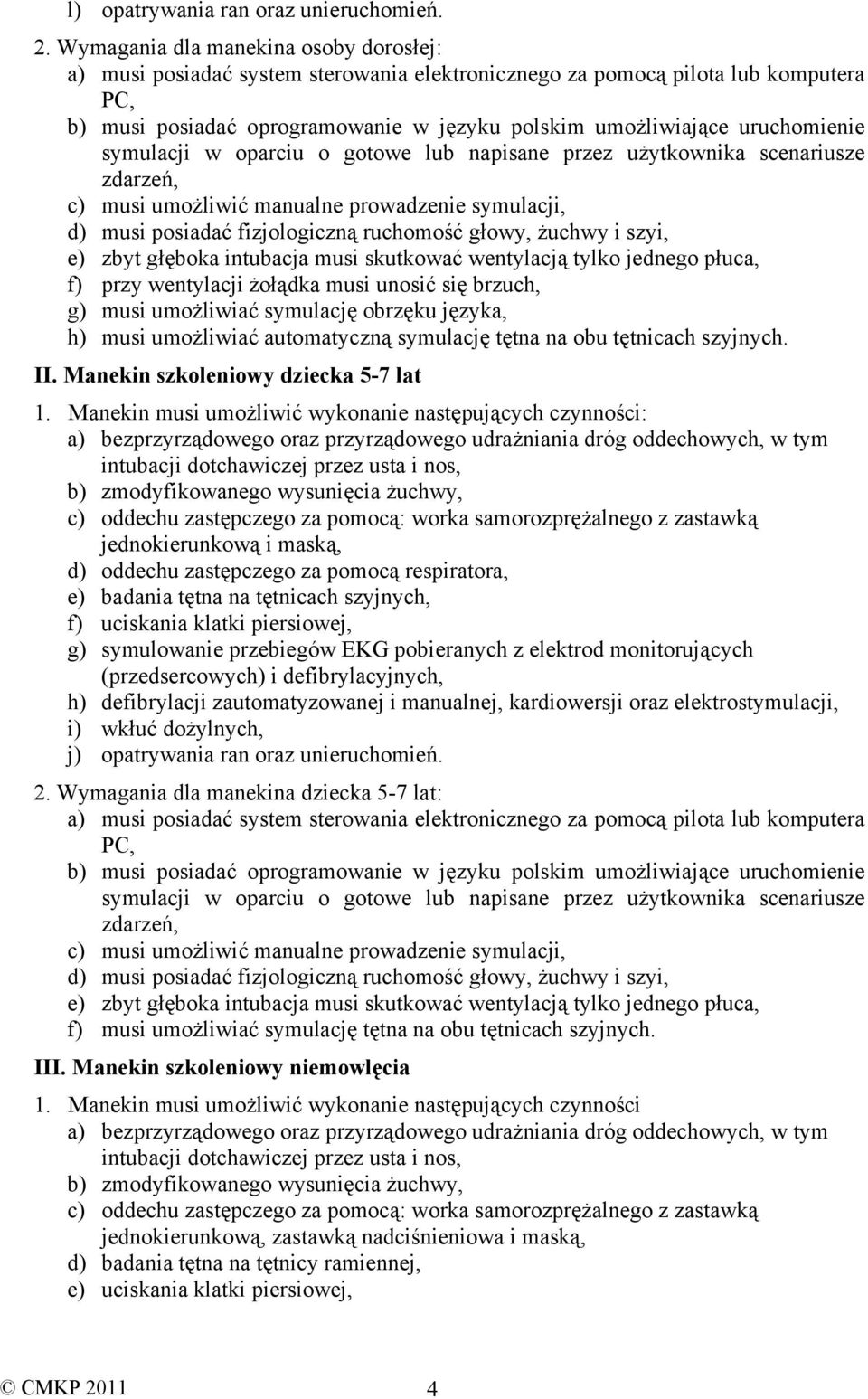 uruchomienie symulacji w oparciu o gotowe lub napisane przez użytkownika scenariusze zdarzeń, c) musi umożliwić manualne prowadzenie symulacji, d) musi posiadać fizjologiczną ruchomość głowy, żuchwy