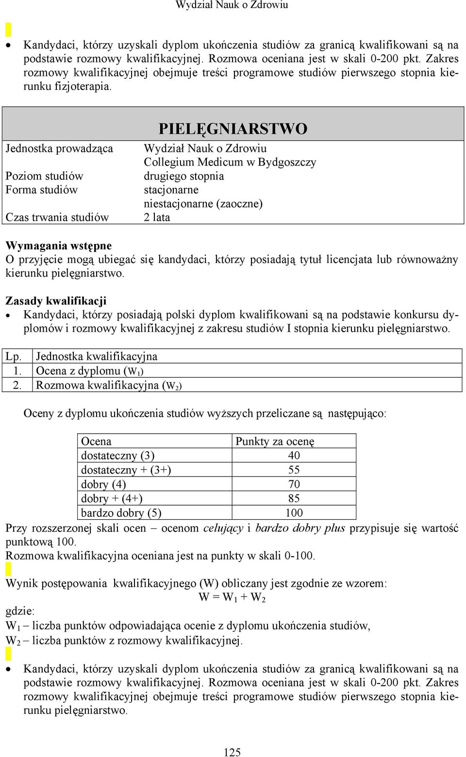 PIELĘGNIARSTWO drugiego stopnia stacjonarne niestacjonarne (zaoczne) 2 lata Wymagania wstępne O przyjęcie mogą ubiegać się kandydaci, którzy posiadają tytuł licencjata lub równoważny kierunku