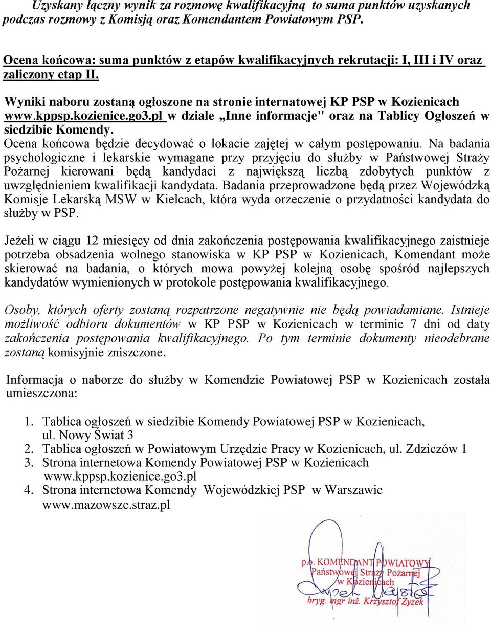 go3.pl w dziale Inne informacje" oraz na Tablicy Ogłoszeń w siedzibie Komendy. Ocena końcowa będzie decydować o lokacie zajętej w całym postępowaniu.