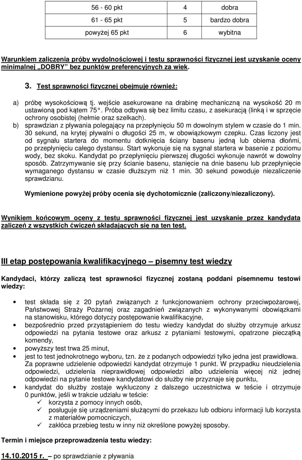 Próba odbywa się bez limitu czasu, z asekuracją (linką i w sprzęcie ochrony osobistej (hełmie oraz szelkach).