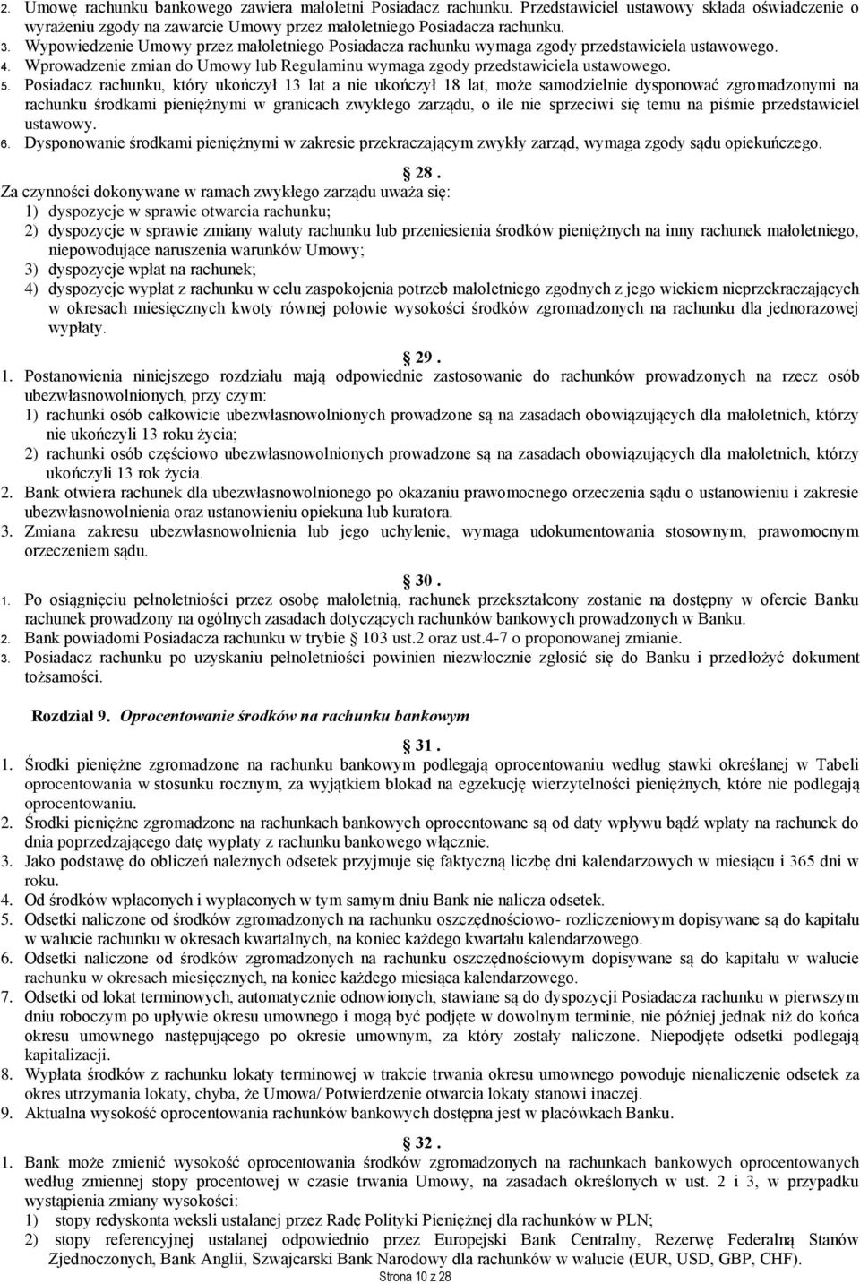 Posiadacz rachunku, który ukończył 13 lat a nie ukończył 18 lat, może samodzielnie dysponować zgromadzonymi na rachunku środkami pieniężnymi w granicach zwykłego zarządu, o ile nie sprzeciwi się temu