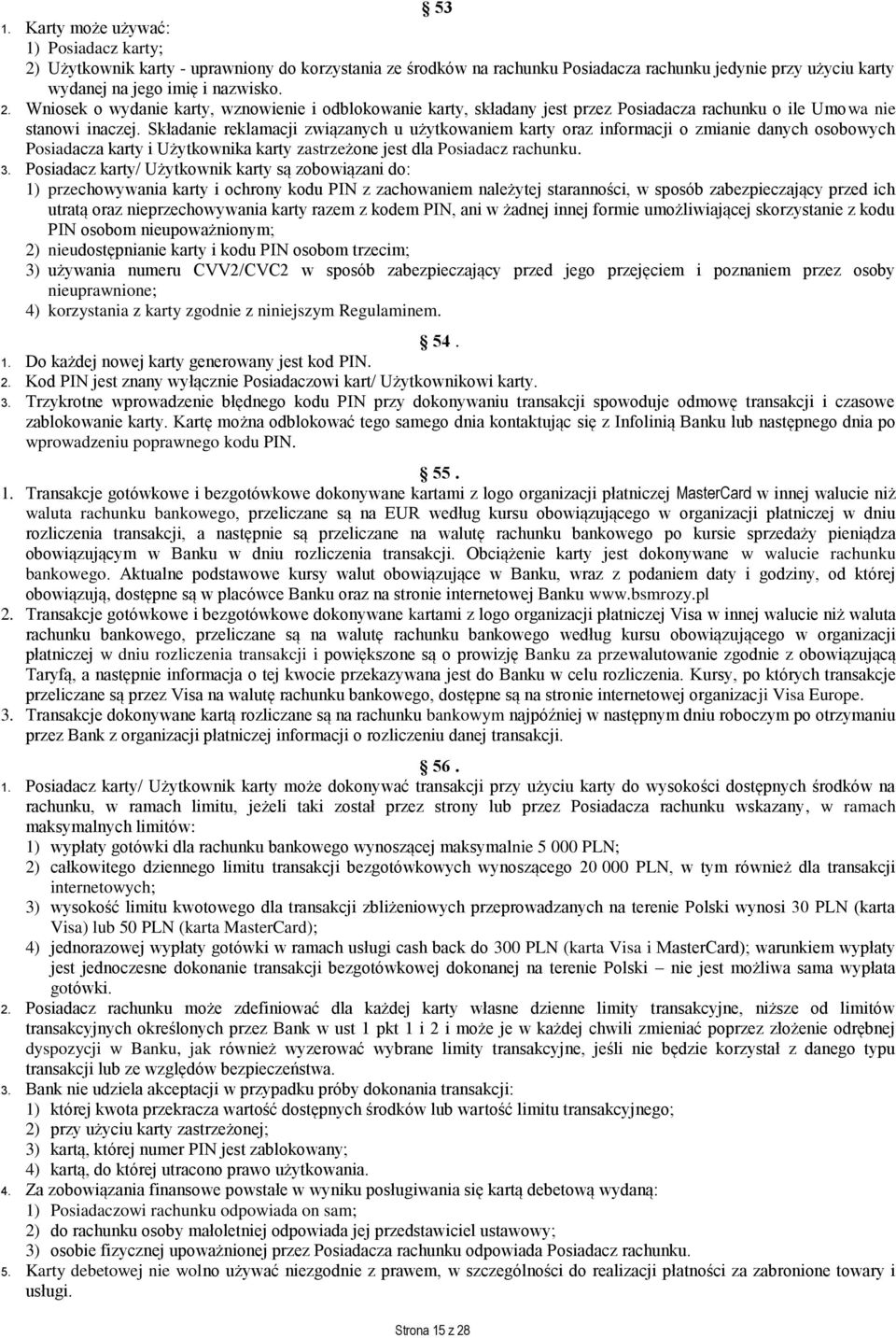 Posiadacz karty/ Użytkownik karty są zobowiązani do: 1) przechowywania karty i ochrony kodu PIN z zachowaniem należytej staranności, w sposób zabezpieczający przed ich utratą oraz nieprzechowywania