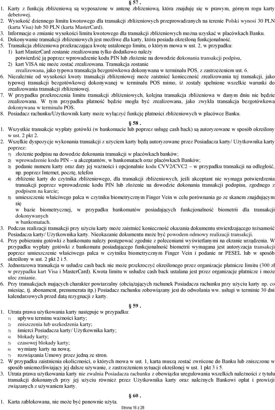 PLN (karta Visa) lub 50 PLN (karta MasterCard). 3. Informacje o zmianie wysokości limitu kwotowego dla transakcji zbliżeniowych można uzyskać w placówkach Banku. 4.