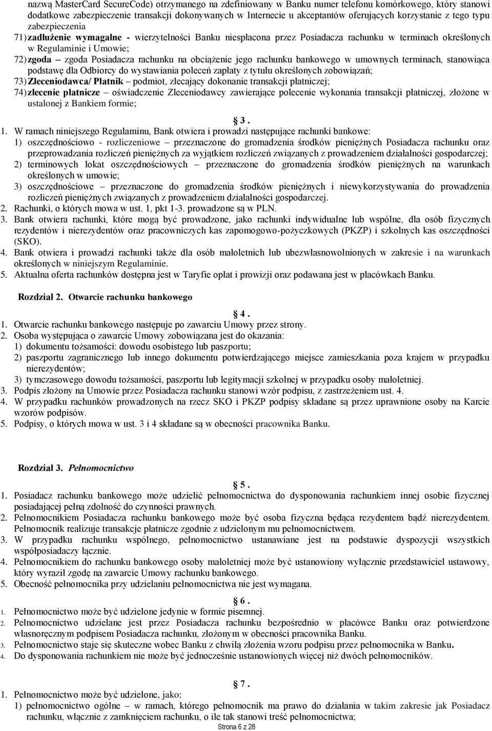 rachunku na obciążenie jego rachunku bankowego w umownych terminach, stanowiąca podstawę dla Odbiorcy do wystawiania poleceń zapłaty z tytułu określonych zobowiązań; 73) Zleceniodawca/ Płatnik
