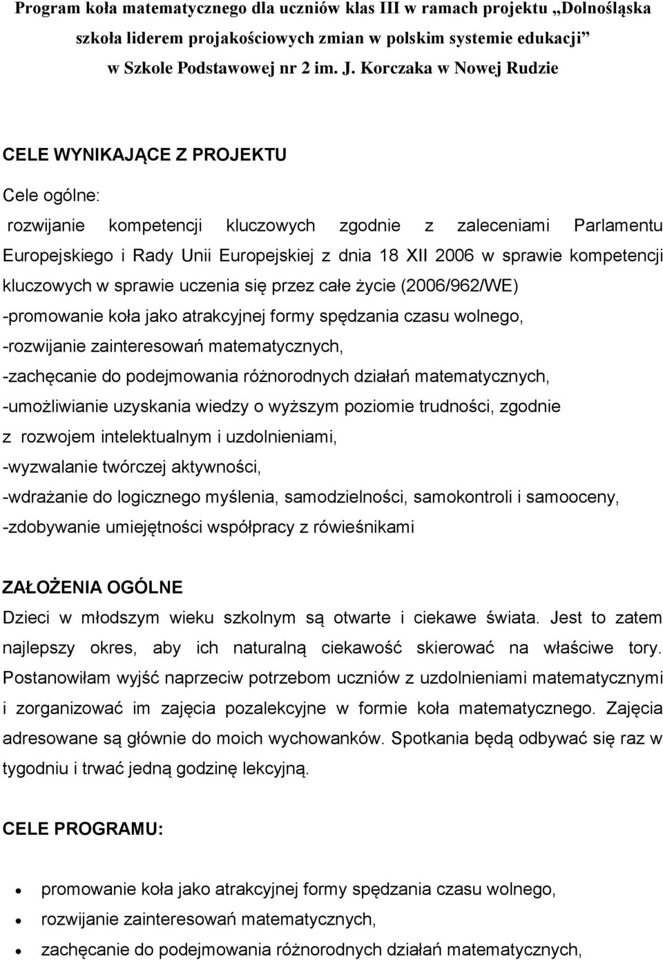 kompetencji kluczowych w sprawie uczenia się przez całe życie (2006/962/WE) -promowanie koła jako atrakcyjnej formy spędzania czasu wolnego, -rozwijanie zainteresowań matematycznych, -zachęcanie do