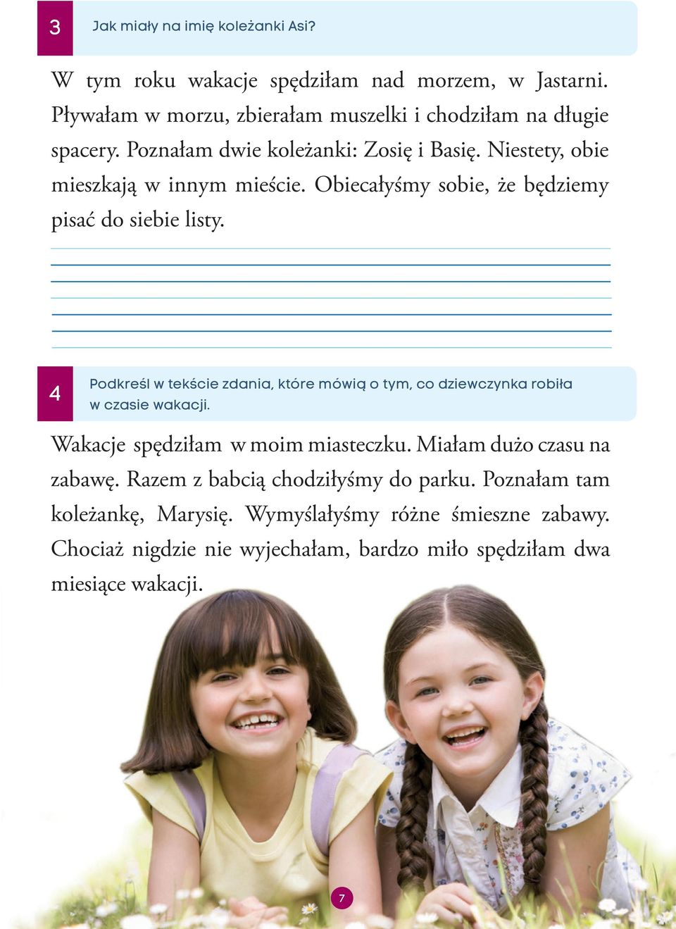 4 Podkreśl w tekście zdania, które mówią o tym, co dziewczynka robiła w czasie wakacji. Wakacje spędziłam w moim miasteczku. Miałam dużo czasu na zabawę.