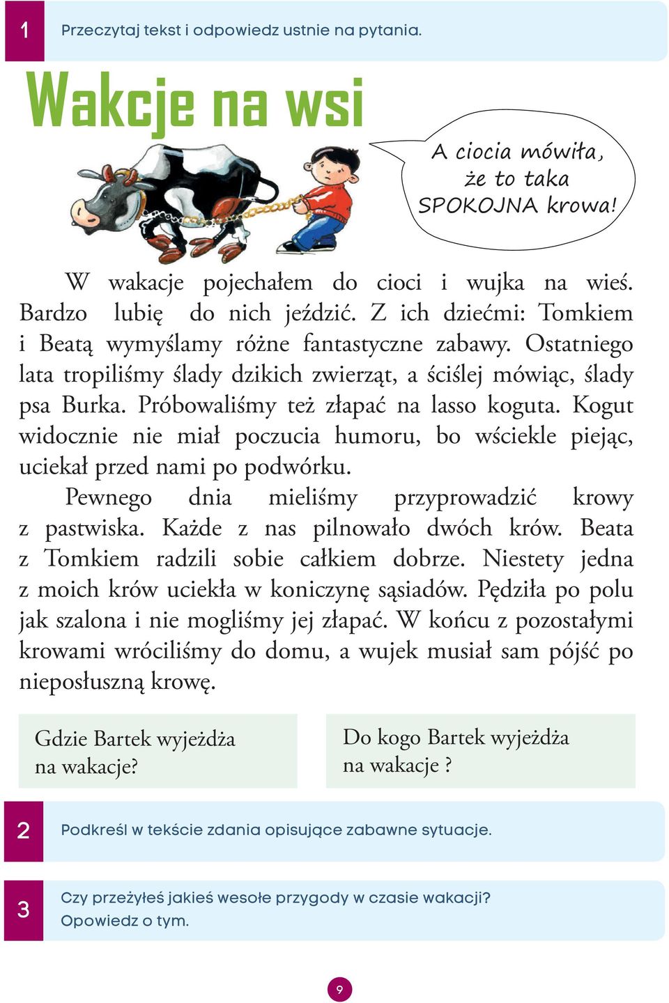 Kogut widocznie nie miał poczucia humoru, bo wściekle piejąc, uciekał przed nami po podwórku. Pewnego dnia mieliśmy przyprowadzić krowy z pastwiska. Każde z nas pilnowało dwóch krów.