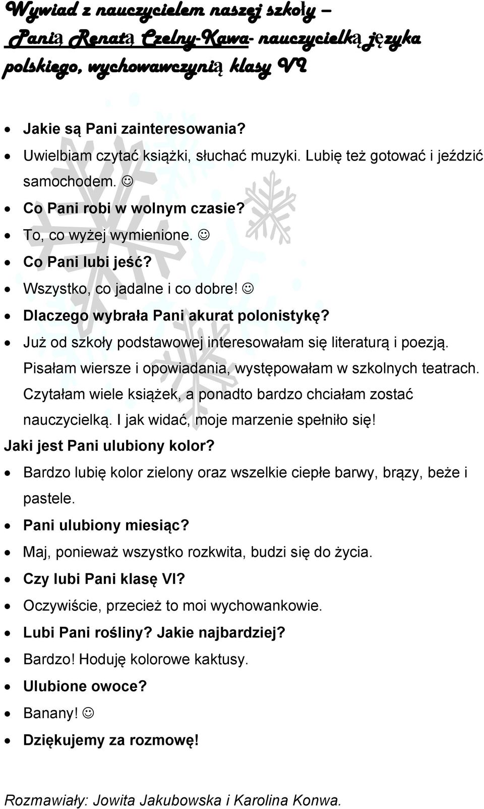 Już od szkoły podstawowej interesowałam się literaturą i poezją. Pisałam wiersze i opowiadania, występowałam w szkolnych teatrach.