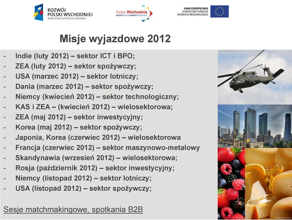 sektor spożywczy; - Japonia, Korea (czerwiec 2012) wielosektorowa - Francja (czerwiec 2012) sektor maszynowo-metalowy - Skandynawia (wrzesień 2012)