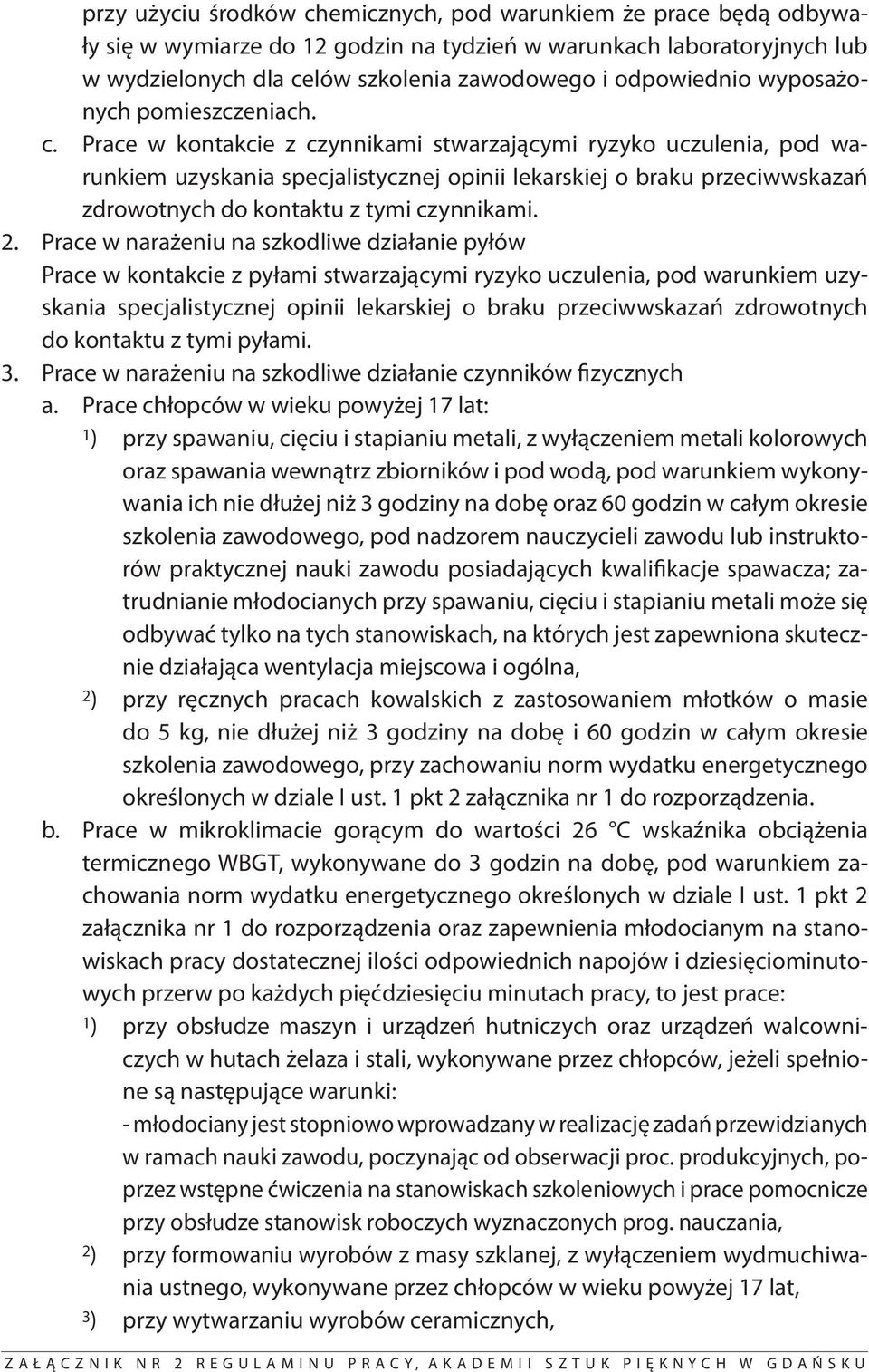 Prace w kontakcie z czynnikami stwarzającymi ryzyko uczulenia, pod warunkiem uzyskania specjalistycznej opinii lekarskiej o braku przeciwwskazań zdrowotnych do kontaktu z tymi czynnikami. 2.