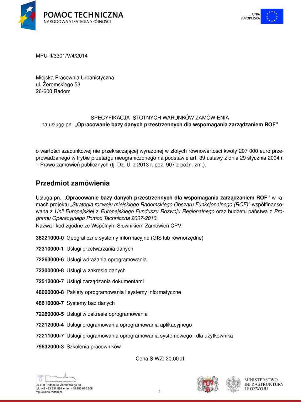 przetargu nieograniczonego na podstawie art. 39 ustawy z dnia 29 stycznia 2004 r. Prawo zamówień publicznych (tj. Dz. U. z 2013 r. poz. 907 z późn. zm.). Przedmiot zamówienia Usługa pn.