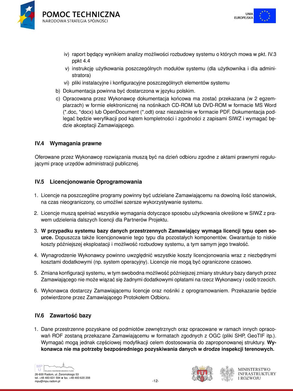 dostarczona w języku polskim. c) Opracowana przez Wykonawcę dokumentacja końcowa ma zostać przekazana (w 2 egzemplarzach) w formie elektronicznej na nośnikach CD-ROM lub DVD-ROM w formacie MS Word (*.