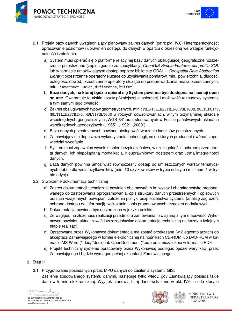 a) System musi opierać się o platformę relacyjnej bazy danych obsługujacej geograficzne rozszerzenia przestrzenne (zapis zgodnie ze specyfikacja OpenGIS Simple Features dla profilu SQL lub w formacie