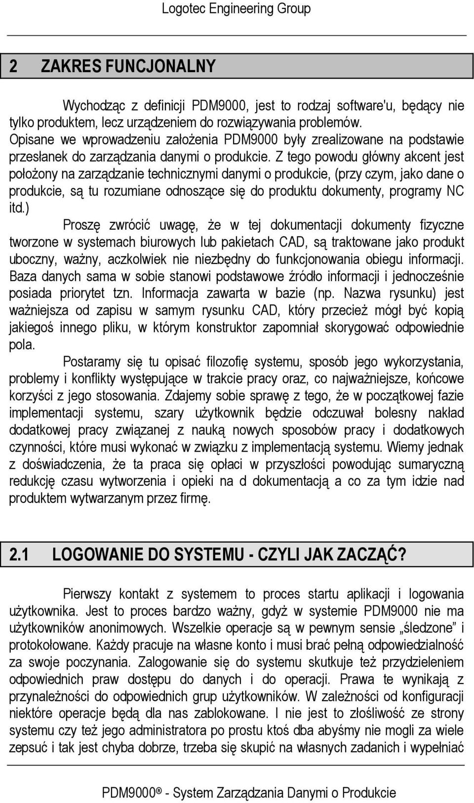 Z tego powodu główny akcent jest położony na zarządzanie technicznymi danymi o produkcie, (przy czym, jako dane o produkcie, są tu rozumiane odnoszące się do produktu dokumenty, programy NC itd.