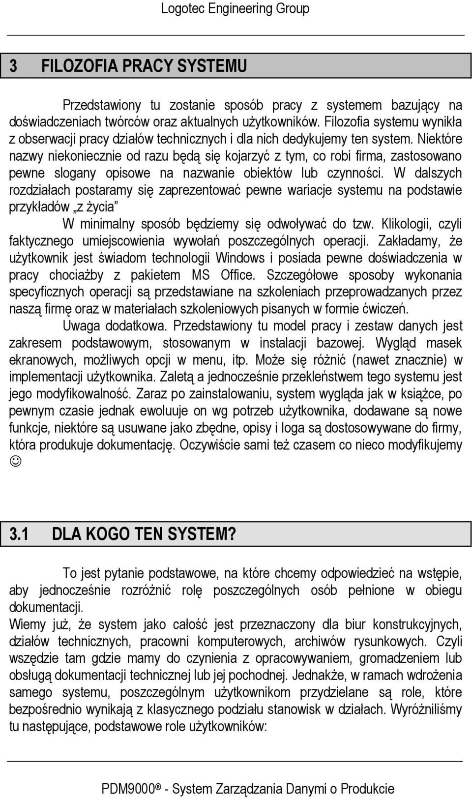 Niektóre nazwy niekoniecznie od razu będą się kojarzyć z tym, co robi firma, zastosowano pewne slogany opisowe na nazwanie obiektów lub czynności.