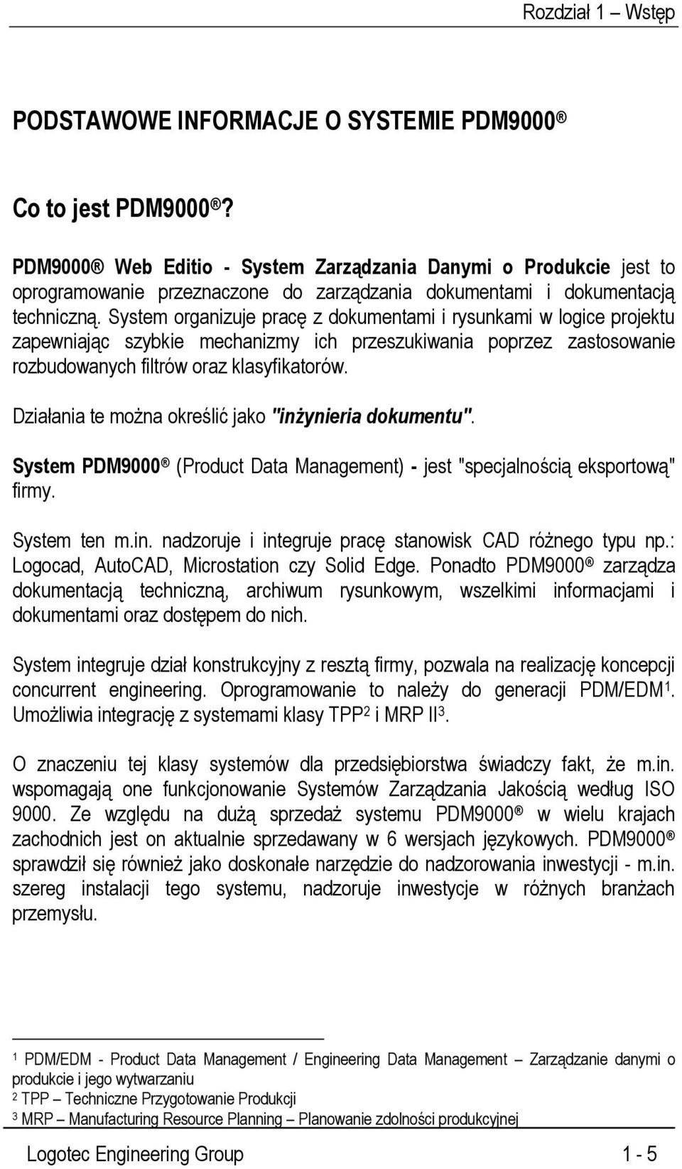 System organizuje pracę z dokumentami i rysunkami w logice projektu zapewniając szybkie mechanizmy ich przeszukiwania poprzez zastosowanie rozbudowanych filtrów oraz klasyfikatorów.