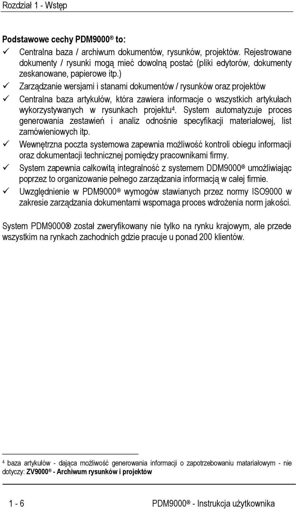 ) Zarządzanie wersjami i stanami dokumentów / rysunków oraz projektów Centralna baza artykułów, która zawiera informacje o wszystkich artykułach wykorzystywanych w rysunkach projektu 4.