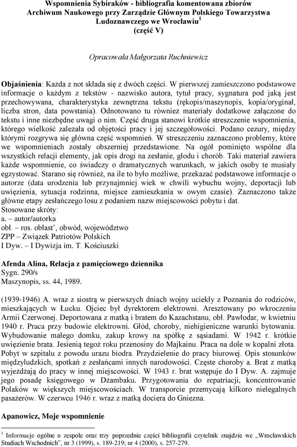 W pierwszej zamieszczono podstawowe informacje o każdym z tekstów - nazwisko autora, tytuł pracy, sygnatura pod jaką jest przechowywana, charakterystyka zewnętrzna tekstu (rękopis/maszynopis,