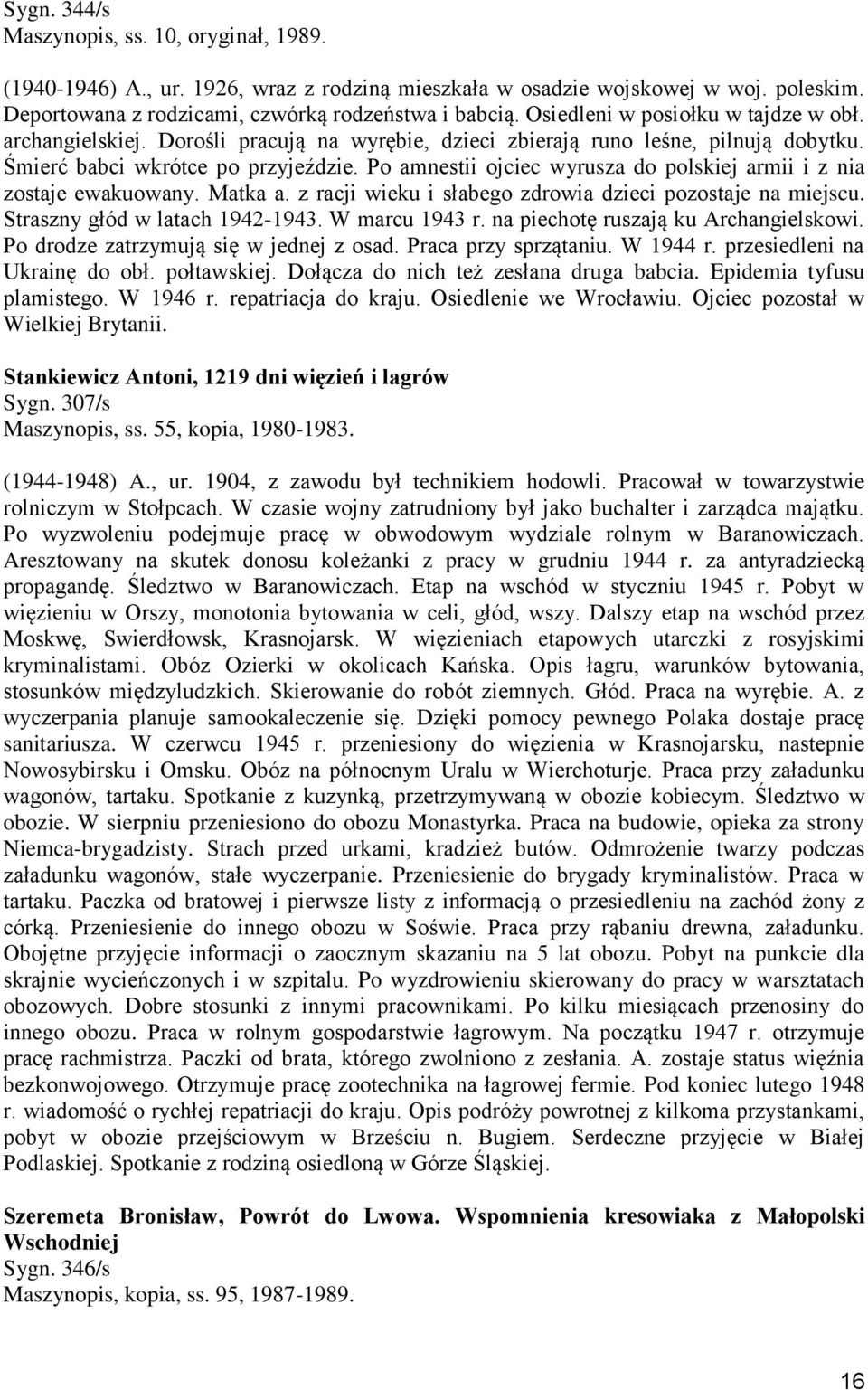 Po amnestii ojciec wyrusza do polskiej armii i z nia zostaje ewakuowany. Matka a. z racji wieku i słabego zdrowia dzieci pozostaje na miejscu. Straszny głód w latach 1942-1943. W marcu 1943 r.