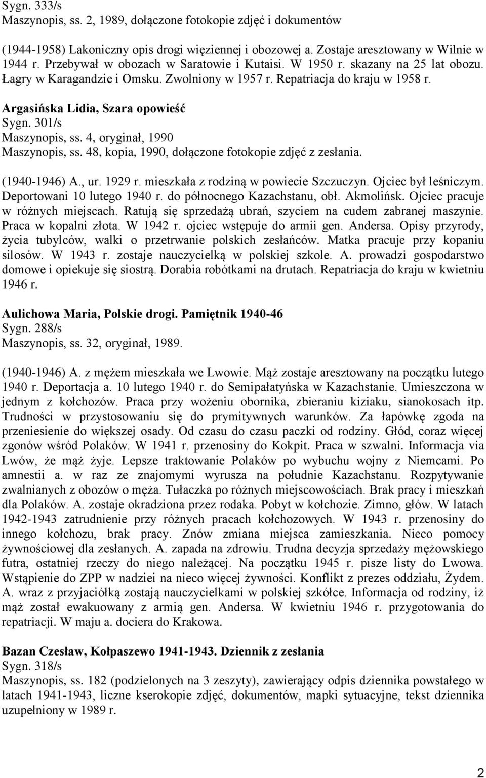 301/s Maszynopis, ss. 4, oryginał, 1990 Maszynopis, ss. 48, kopia, 1990, dołączone fotokopie zdjęć z zesłania. (1940-1946) A., ur. 1929 r. mieszkała z rodziną w powiecie Szczuczyn.