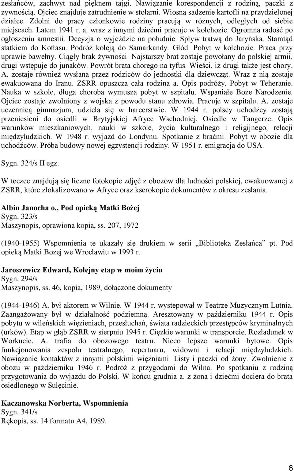 Decyzja o wyjeździe na południe. Spływ tratwą do Jaryńska. Stamtąd statkiem do Kotłasu. Podróż koleją do Samarkandy. Głód. Pobyt w kołchozie. Praca przy uprawie bawełny. Ciągły brak żywności.