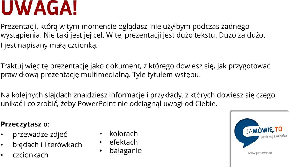 Traktuj więc tę prezentację jako dokument, z którego dowiesz się, jak przygotować prawidłową prezentację multimedialną. Tyle tytułem wstępu.