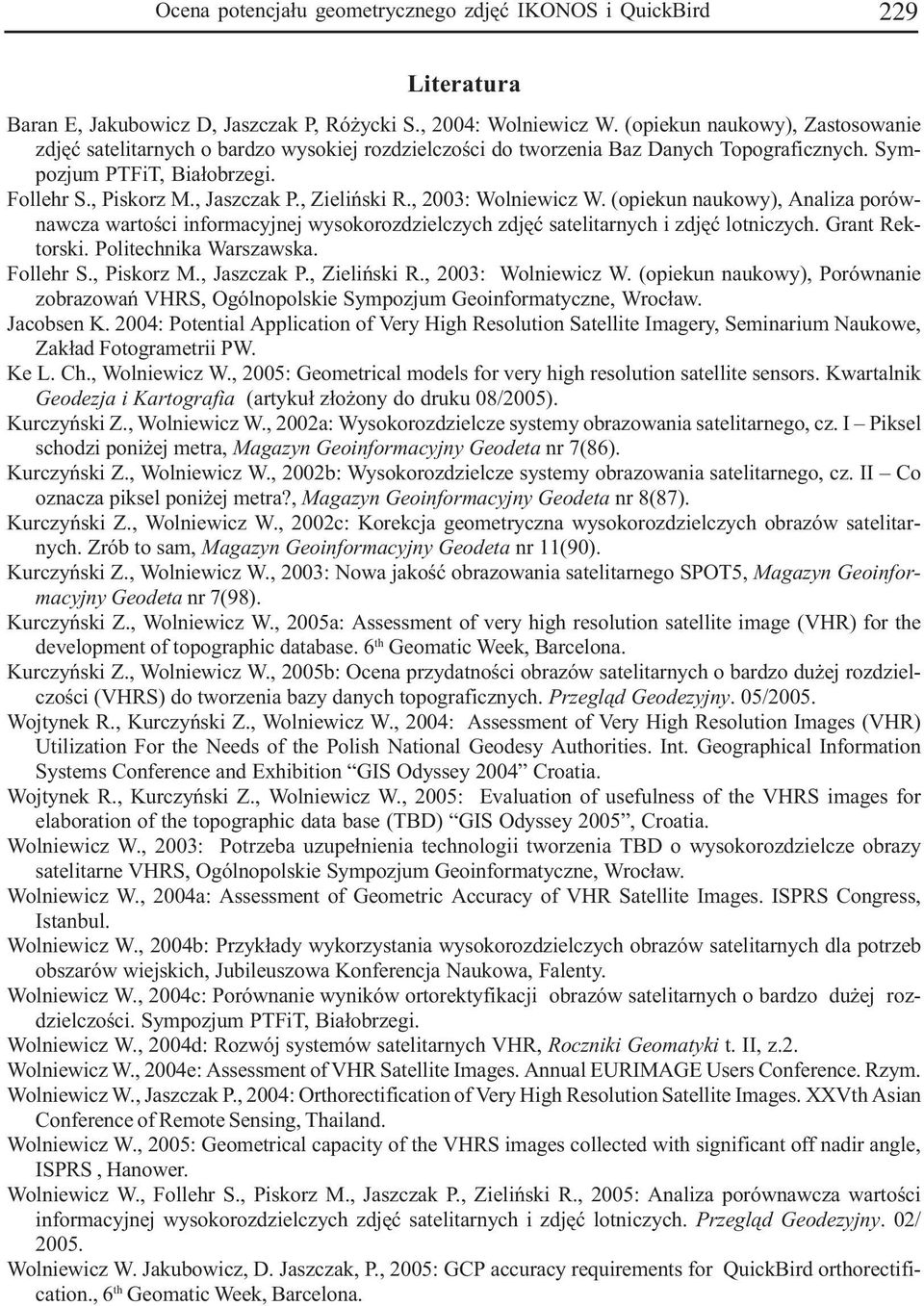 , Zieliñski R., 2003: Wolniewicz W. (opiekun naukowy), Analiza porównawcza wartoœci informacyjnej wysokorozdzielczych zdjêæ satelitarnych i zdjêæ lotniczych. Grant Rektorski. Politechnika Warszawska.