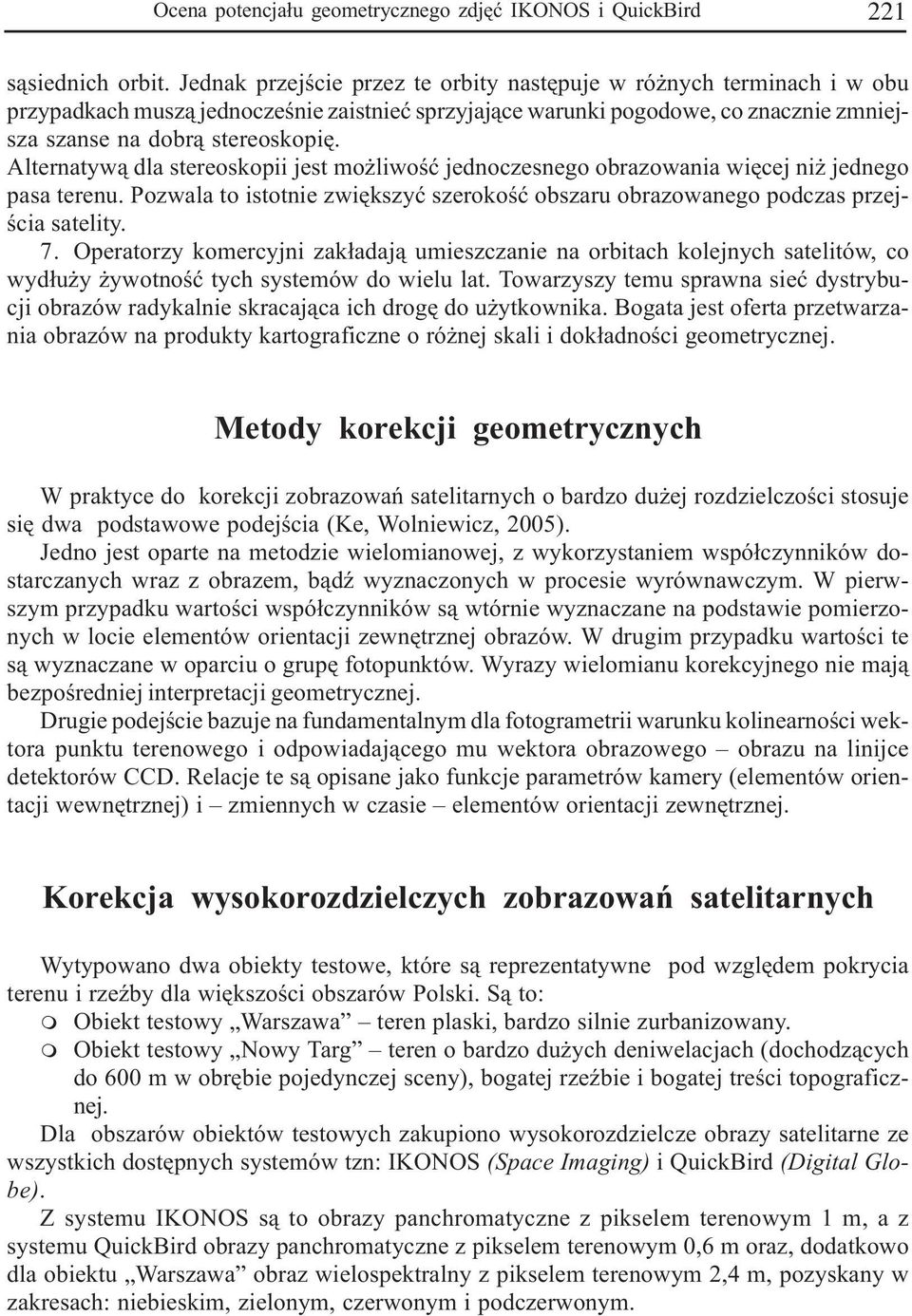 Alternatyw¹ dla stereoskopii jest mo liwoœæ jednoczesnego obrazowania wiêcej ni jednego pasa terenu. Pozwala to istotnie zwiêkszyæ szerokoœæ obszaru obrazowanego podczas przejœcia satelity. 7.