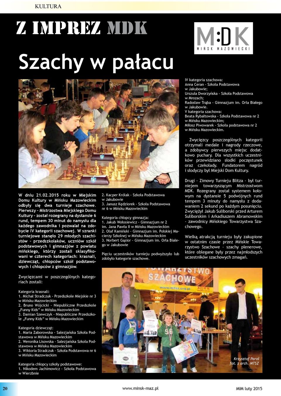 W szranki turniejowe stanęło 29 młodych szachistów przedszkolaków, uczniów szkół podstawowych i gimnazjów z powiatu mińskiego, którzy zostali sklasyfikowani w czterech kategoriach: krasnali,