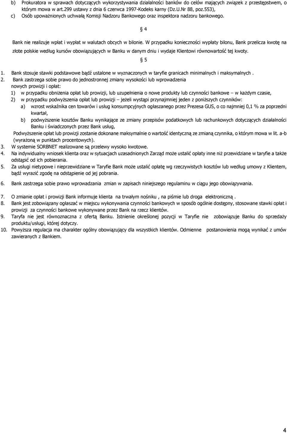 W przypadku konieczności wypłaty bilonu, Bank przelicza kwotę na złote polskie według kursów obowiązujących w Banku w danym dniu i wydaje Klientowi równowartość tej kwoty. 5 1.