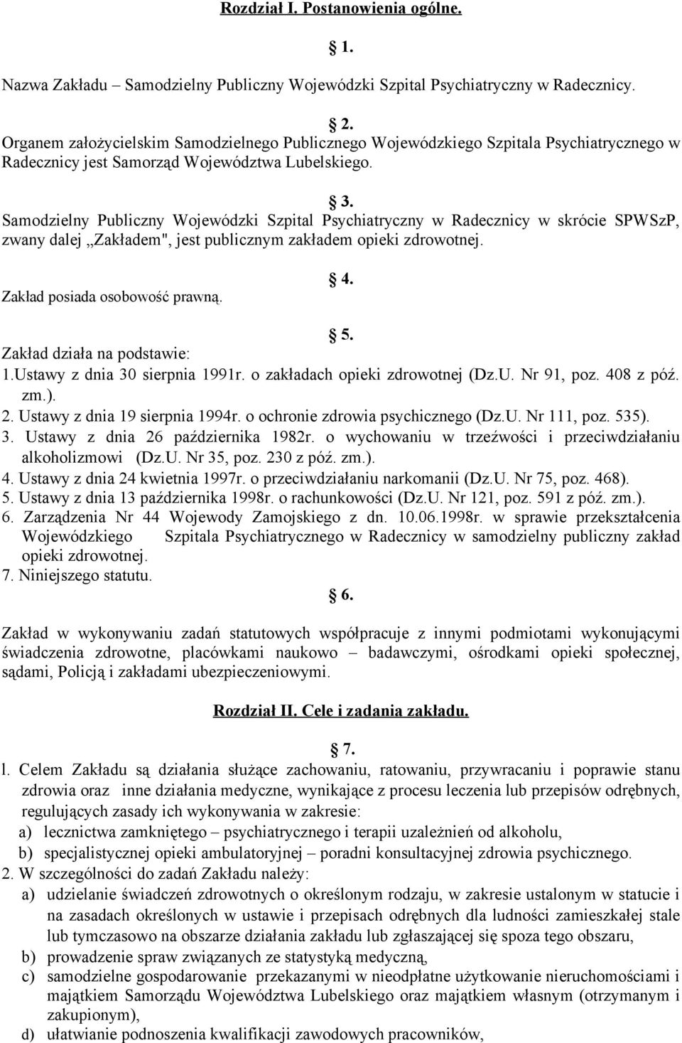 Samodzielny Publiczny Wojewódzki Szpital Psychiatryczny w Radecznicy w skrócie SPWSzP, zwany dalej Zakładem", jest publicznym zakładem opieki zdrowotnej. Zakład posiada osobowość prawną. 4. 5.