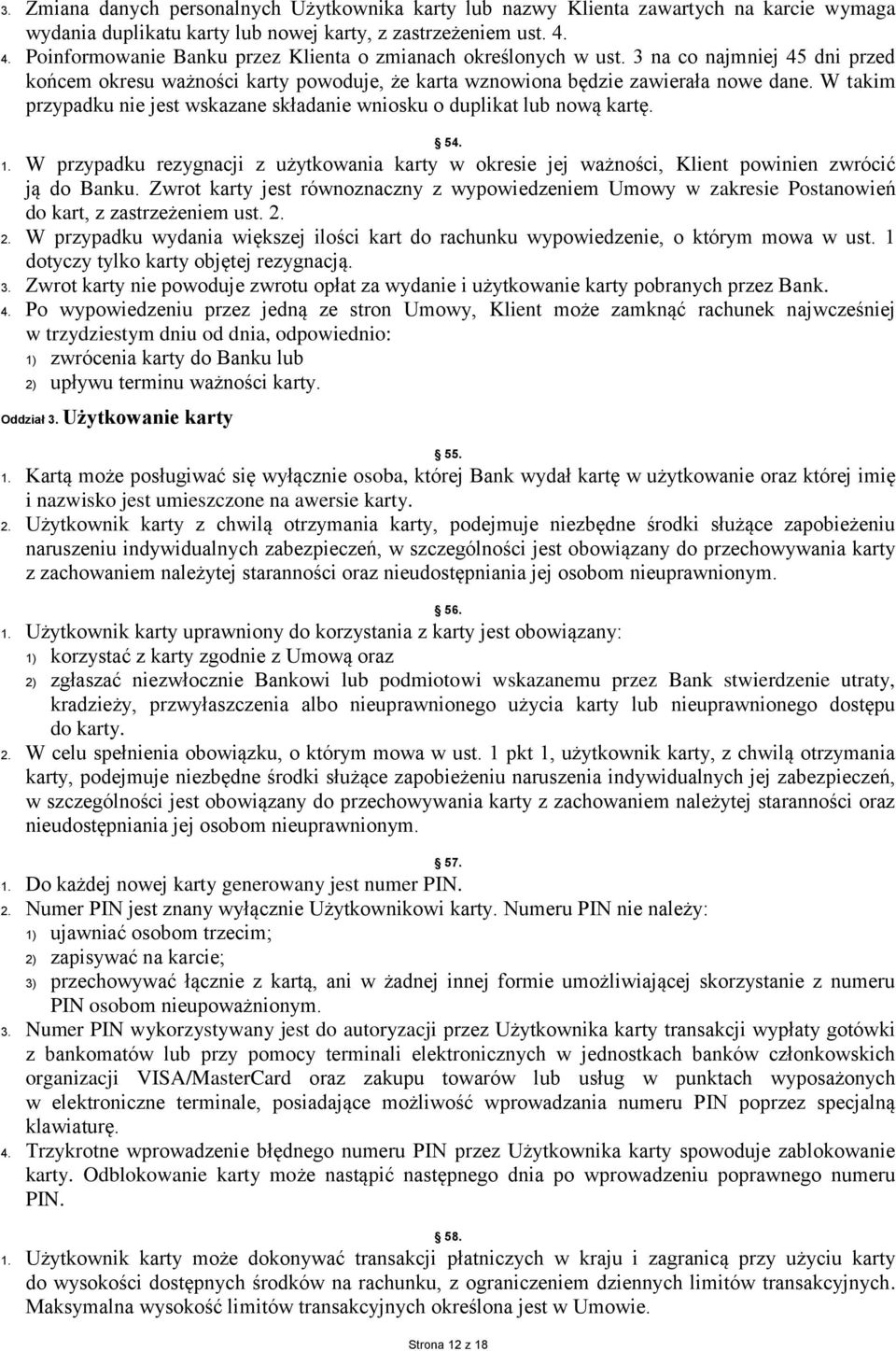 W takim przypadku nie jest wskazane składanie wniosku o duplikat lub nową kartę. 54. 1. W przypadku rezygnacji z użytkowania karty w okresie jej ważności, Klient powinien zwrócić ją do Banku.