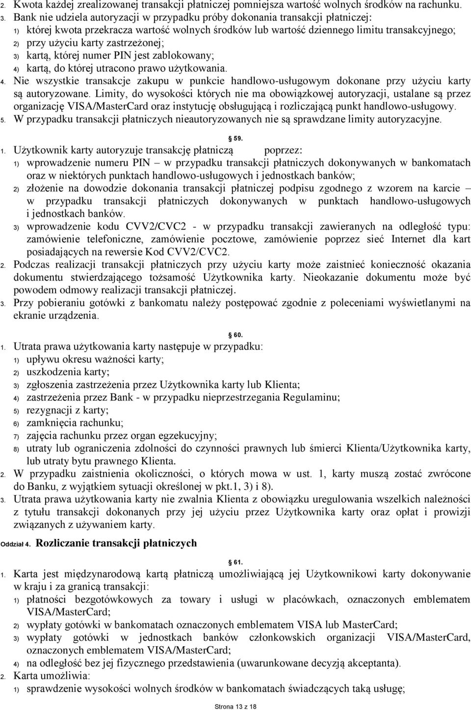 zastrzeżonej; 3) kartą, której numer PIN jest zablokowany; 4) kartą, do której utracono prawo użytkowania. 4. Nie wszystkie transakcje zakupu w punkcie handlowo-usługowym dokonane przy użyciu karty są autoryzowane.