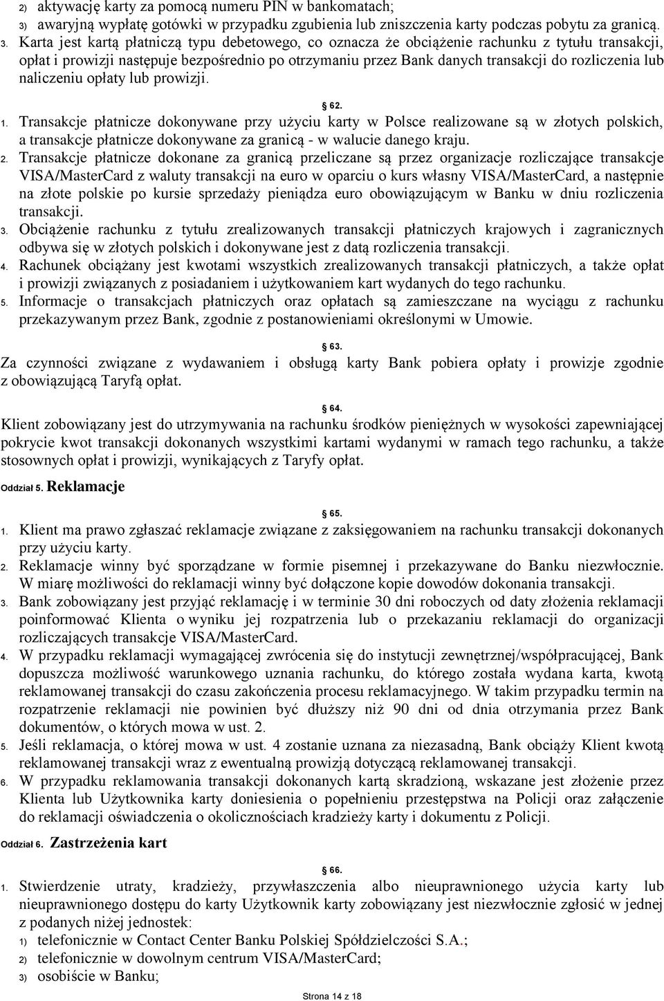 Karta jest kartą płatniczą typu debetowego, co oznacza że obciążenie rachunku z tytułu transakcji, opłat i prowizji następuje bezpośrednio po otrzymaniu przez Bank danych transakcji do rozliczenia