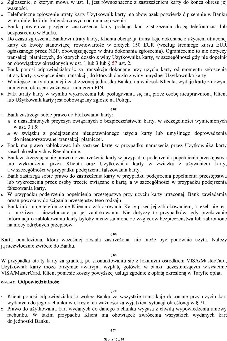 Bank potwierdza przyjęcie zastrzeżenia karty podając kod zastrzeżenia drogą telefoniczną lub bezpośrednio w Banku. 5.