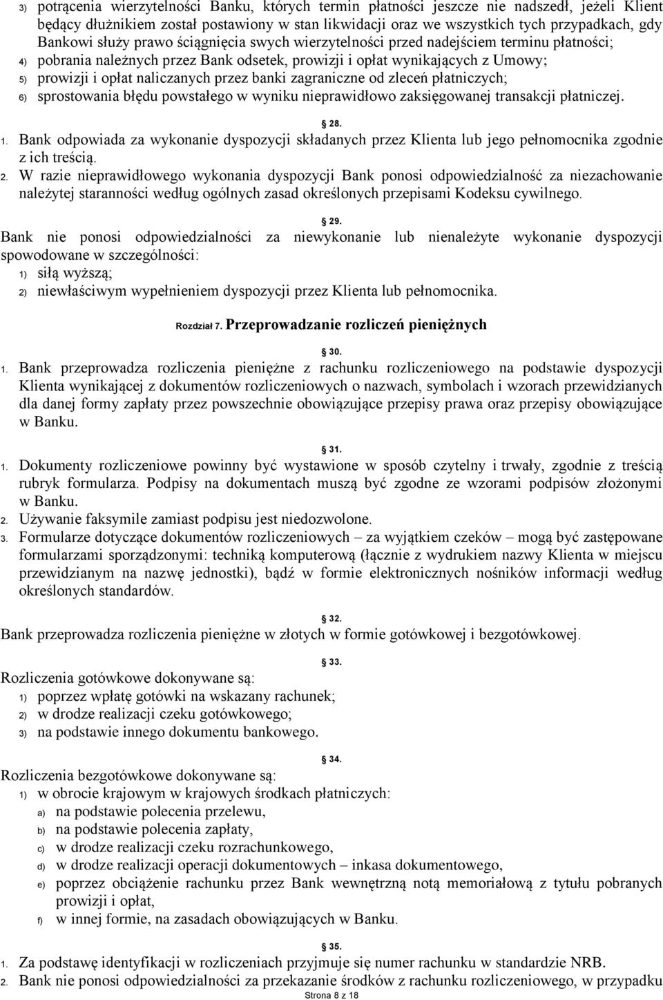 banki zagraniczne od zleceń płatniczych; 6) sprostowania błędu powstałego w wyniku nieprawidłowo zaksięgowanej transakcji płatniczej. 28. 1.